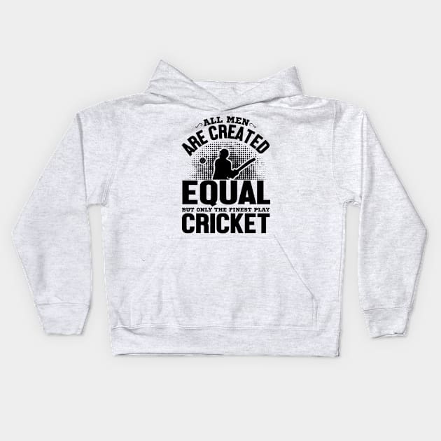 All men are Created Equal But The Finest Play Cricket Kids Hoodie by alphacreatives